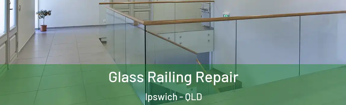 Glass Railing Repair Ipswich - QLD