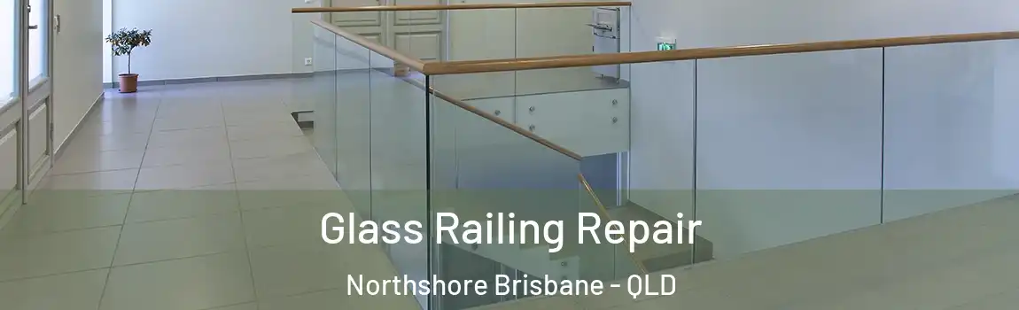 Glass Railing Repair Northshore Brisbane - QLD