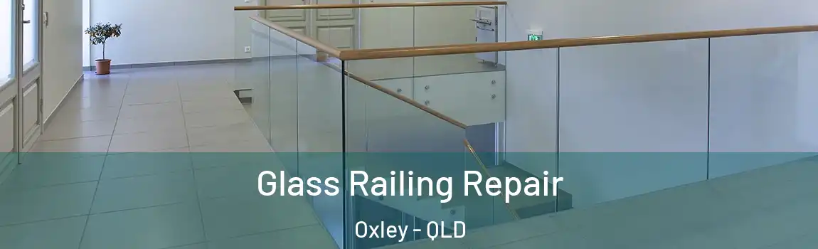 Glass Railing Repair Oxley - QLD