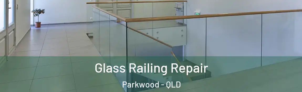 Glass Railing Repair Parkwood - QLD