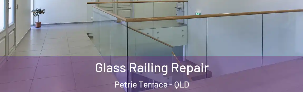 Glass Railing Repair Petrie Terrace - QLD