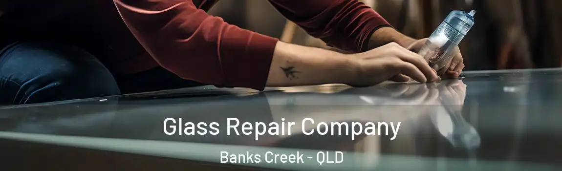 Glass Repair Company Banks Creek - QLD