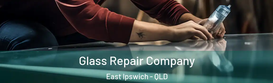 Glass Repair Company East Ipswich - QLD