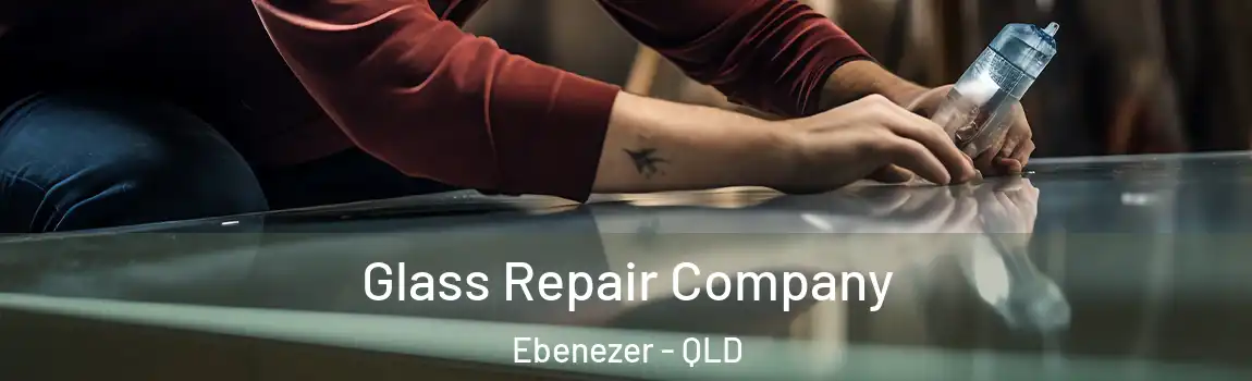 Glass Repair Company Ebenezer - QLD
