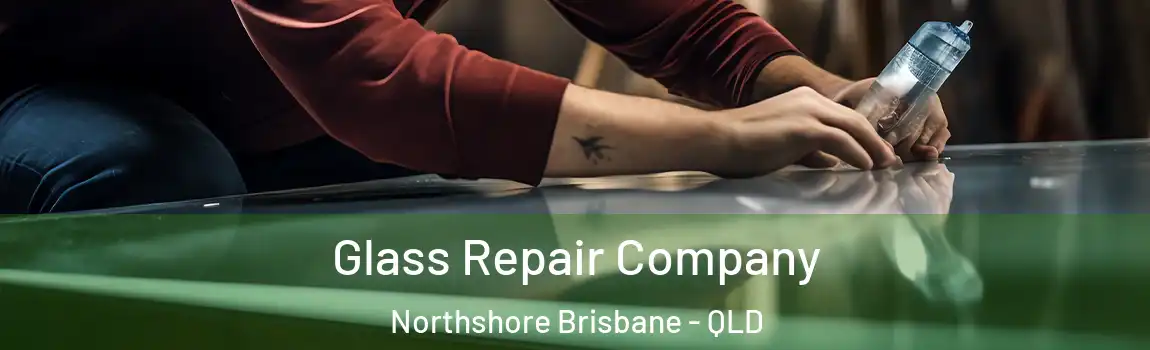 Glass Repair Company Northshore Brisbane - QLD