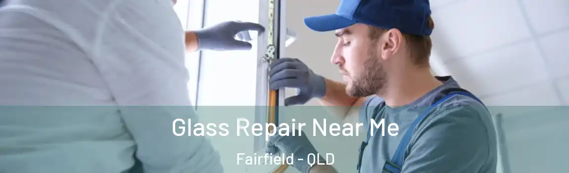 Glass Repair Near Me Fairfield - QLD