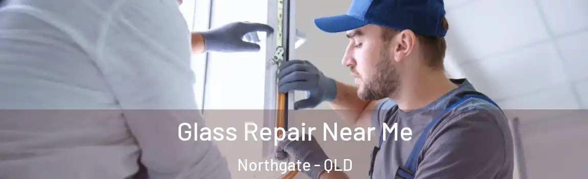 Glass Repair Near Me Northgate - QLD