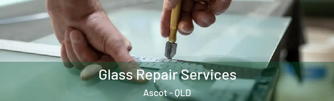 Glass Repair Services Ascot - QLD