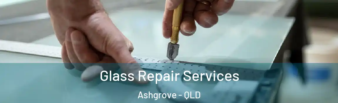  Glass Repair Services Ashgrove - QLD