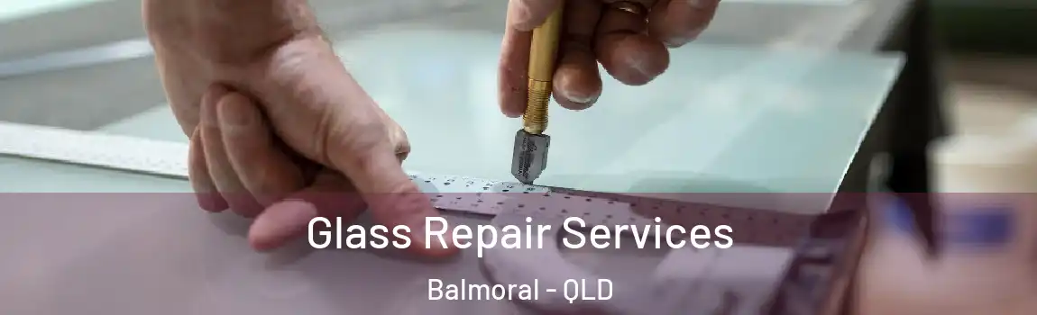Glass Repair Services Balmoral - QLD