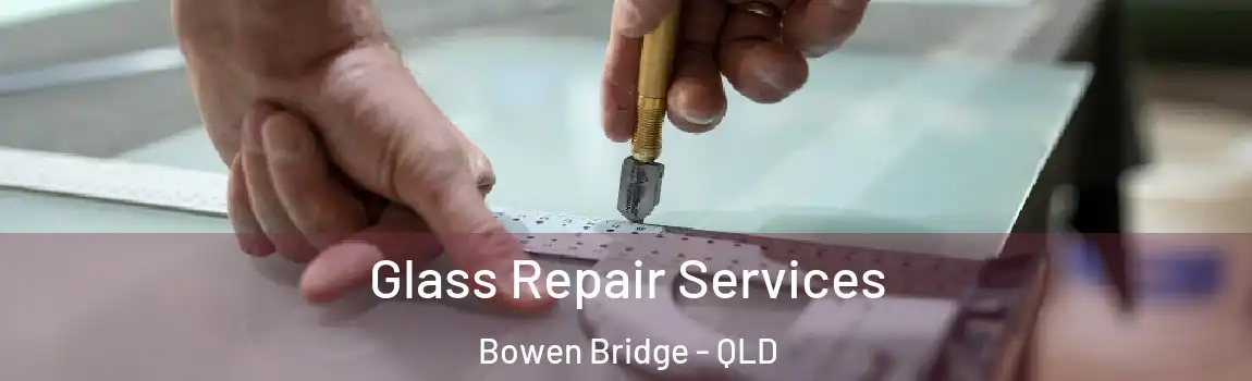 Glass Repair Services Bowen Bridge - QLD