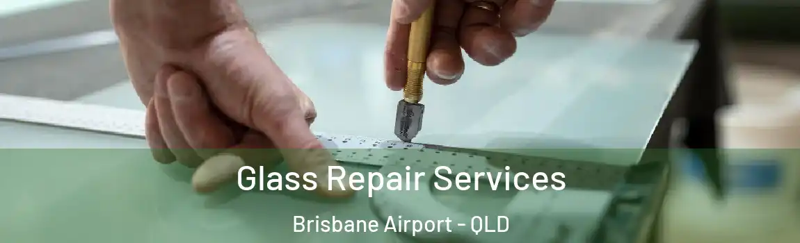Glass Repair Services Brisbane Airport - QLD