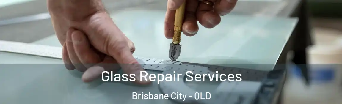 Glass Repair Services Brisbane City - QLD