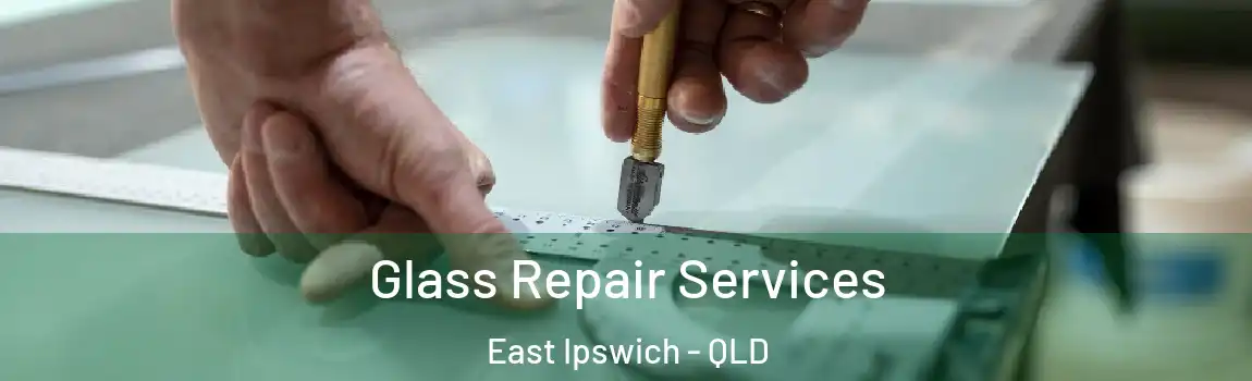 Glass Repair Services East Ipswich - QLD