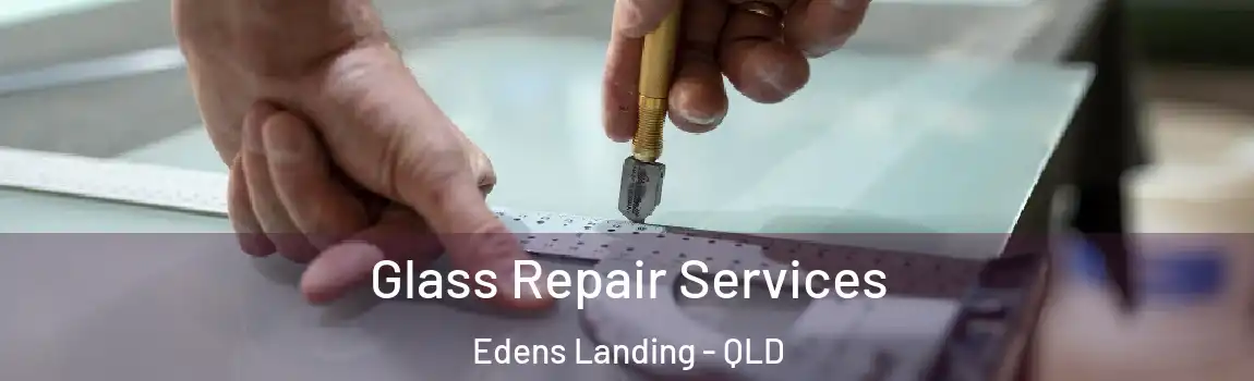 Glass Repair Services Edens Landing - QLD