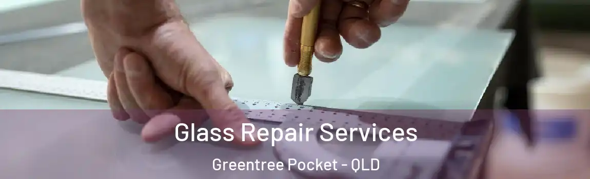 Glass Repair Services Greentree Pocket - QLD
