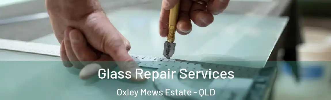 Glass Repair Services Oxley Mews Estate - QLD