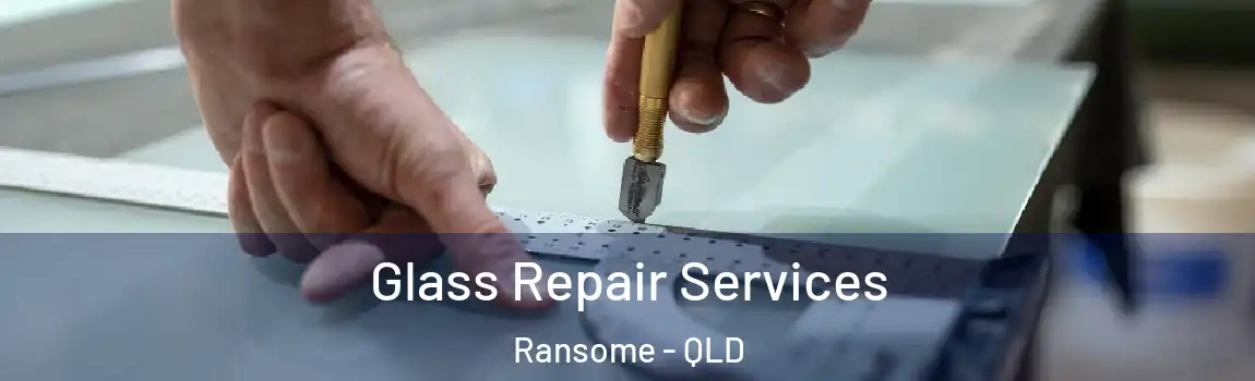 Glass Repair Services Ransome - QLD