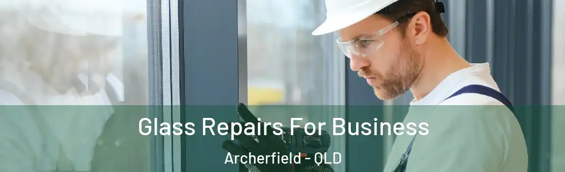 Glass Repairs For Business Archerfield - QLD