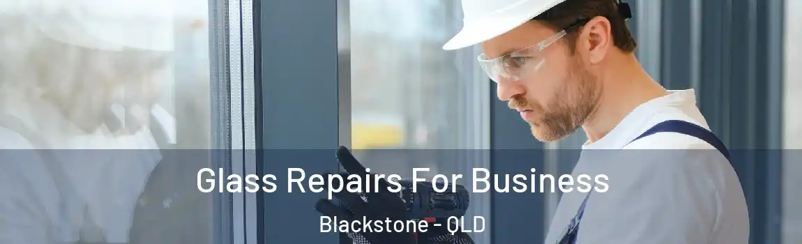 Glass Repairs For Business Blackstone - QLD
