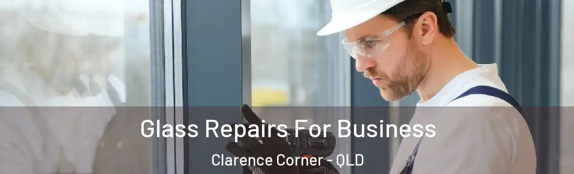  Glass Repairs For Business Clarence Corner - QLD