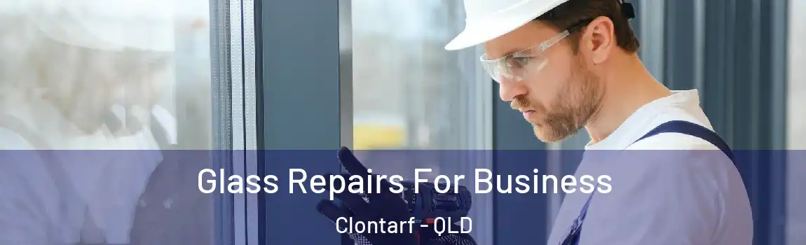 Glass Repairs For Business Clontarf - QLD