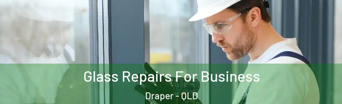Glass Repairs For Business Draper - QLD