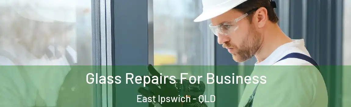 Glass Repairs For Business East Ipswich - QLD