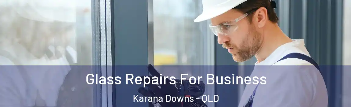 Glass Repairs For Business Karana Downs - QLD