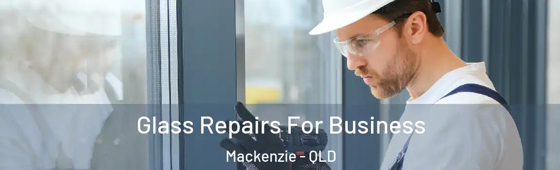 Glass Repairs For Business Mackenzie - QLD
