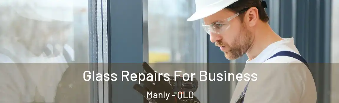 Glass Repairs For Business Manly - QLD