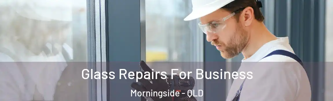 Glass Repairs For Business Morningside - QLD