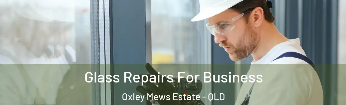 Glass Repairs For Business Oxley Mews Estate - QLD