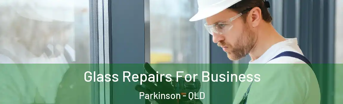 Glass Repairs For Business Parkinson - QLD