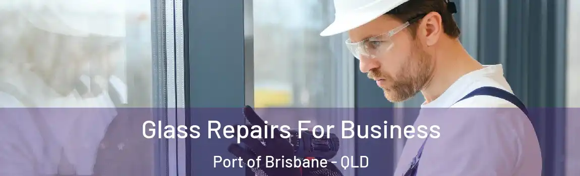 Glass Repairs For Business Port of Brisbane - QLD