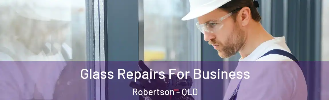 Glass Repairs For Business Robertson - QLD