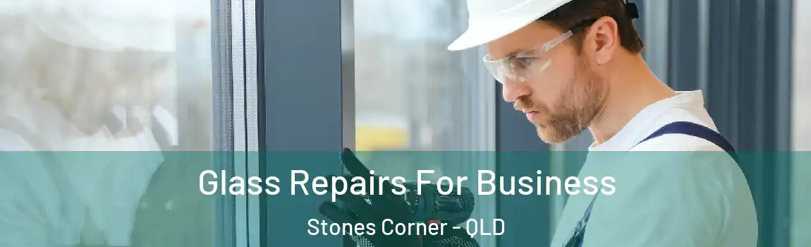 Glass Repairs For Business Stones Corner - QLD