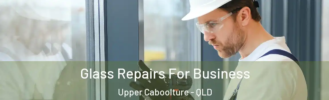Glass Repairs For Business Upper Caboolture - QLD