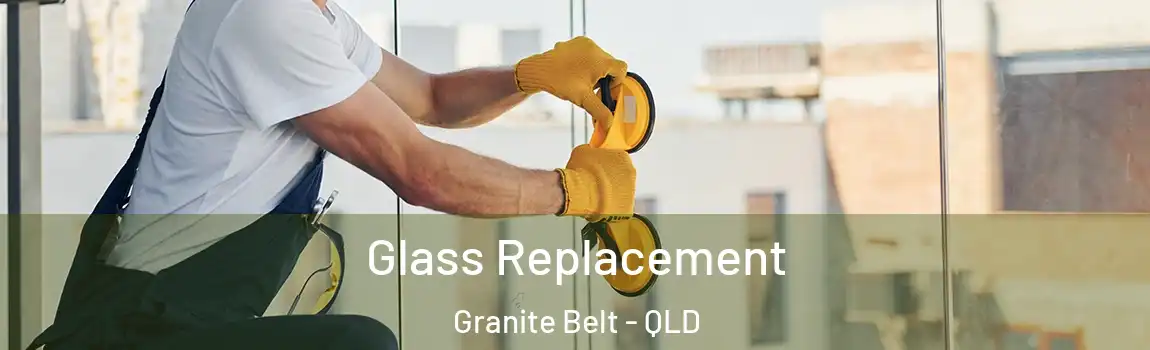 Glass Replacement Granite Belt - QLD
