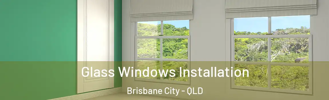 Glass Windows Installation Brisbane City - QLD