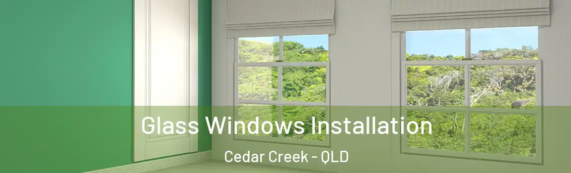 Glass Windows Installation Cedar Creek - QLD