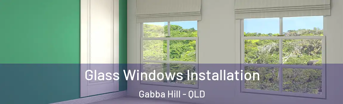 Glass Windows Installation Gabba Hill - QLD