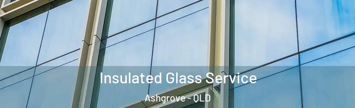 Insulated Glass Service Ashgrove - QLD