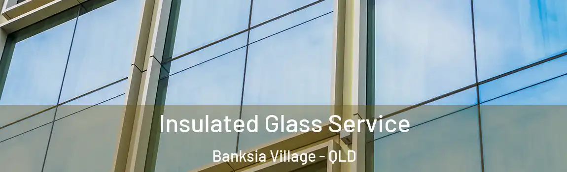 Insulated Glass Service Banksia Village - QLD