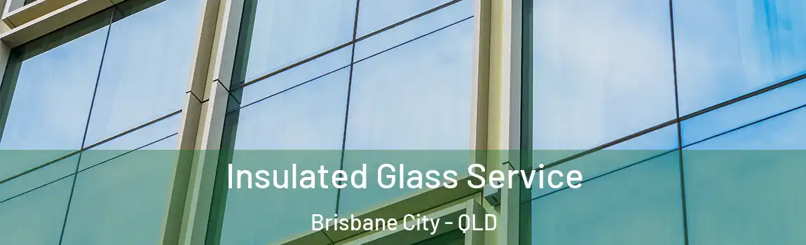 Insulated Glass Service Brisbane City - QLD