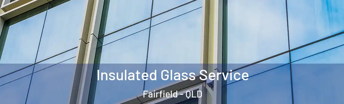 Insulated Glass Service Fairfield - QLD