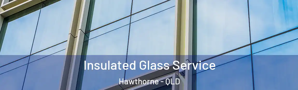 Insulated Glass Service Hawthorne - QLD