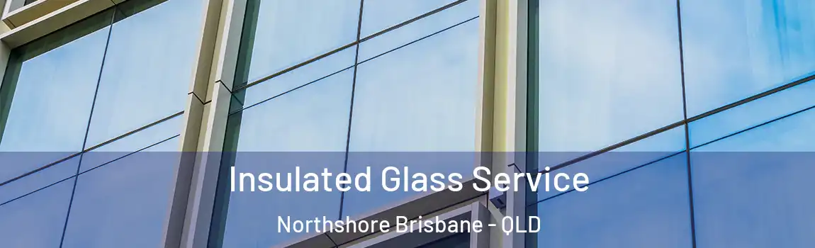 Insulated Glass Service Northshore Brisbane - QLD