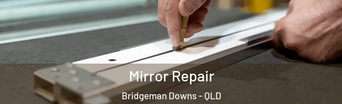 Mirror Repair Bridgeman Downs - QLD