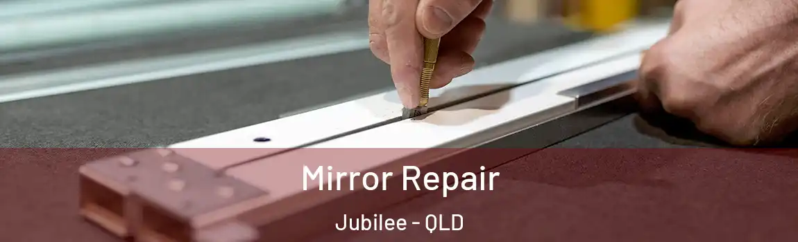 Mirror Repair Jubilee - QLD